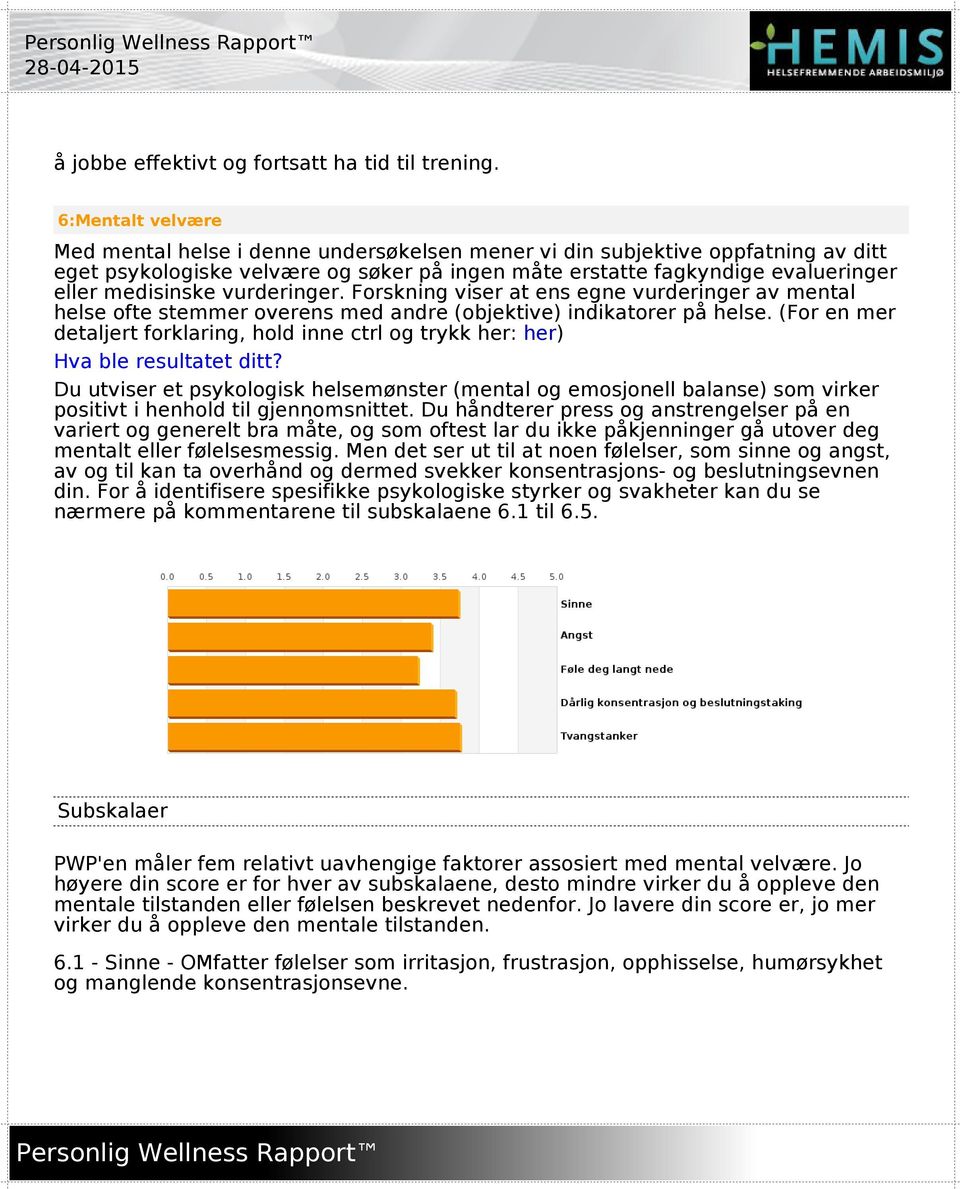 vurderinger. Forskning viser at ens egne vurderinger av mental helse ofte stemmer overens med andre (objektive) indikatorer på helse.