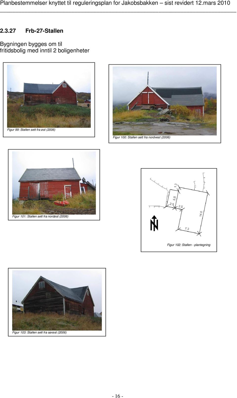 sett fra nordvest (2006) Figur 101: Stallen sett fra nordøst (2006)