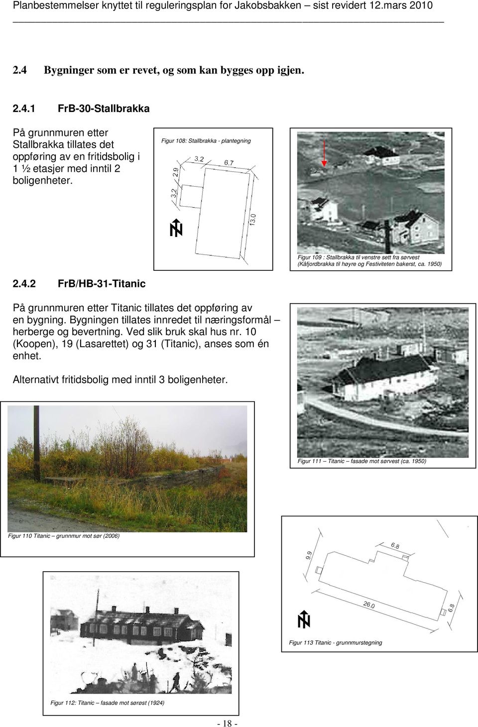 2 FrB/HB-31-Titanic På grunnmuren etter Titanic tillates det oppføring av en bygning. Bygningen tillates innredet til næringsformål herberge og bevertning. Ved slik bruk skal hus nr.