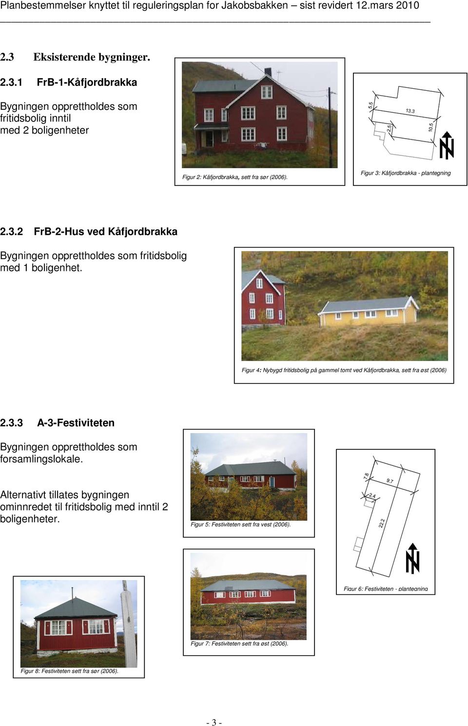 Figur 4: Nybygd fritidsbolig på gammel tomt ved Kåfjordbrakka, sett fra øst (2006) 2.3.3 A-3-Festiviteten som forsamlingslokale.