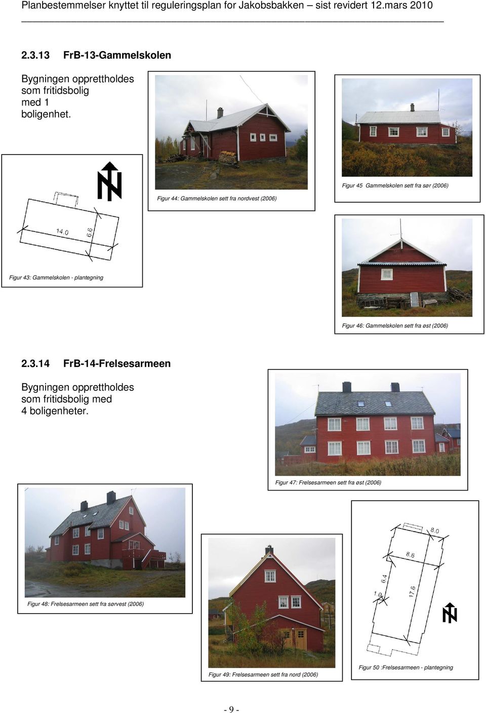 plantegning Figur 46: Gammelskolen sett fra øst (2006) 2.3.14 FrB-14-Frelsesarmeen som fritidsbolig med 4 boligenheter.