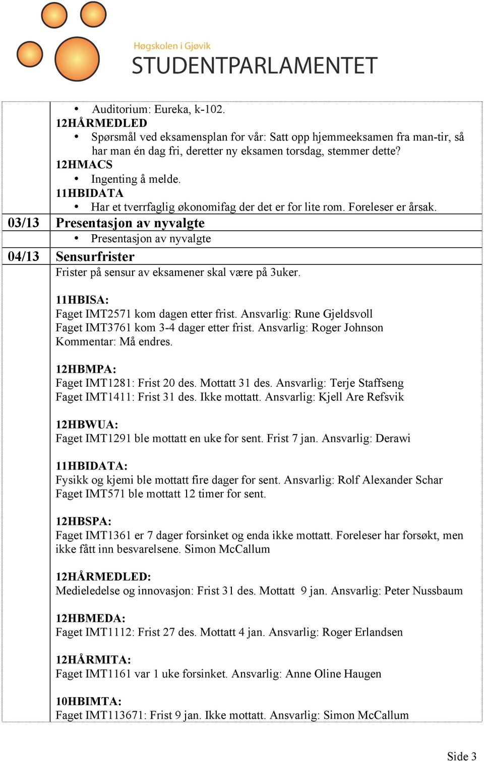 03/13 Presentasjon av nyvalgte Presentasjon av nyvalgte 04/13 Sensurfrister Frister på sensur av eksamener skal være på 3uker. 11HBISA: Faget IMT2571 kom dagen etter frist.