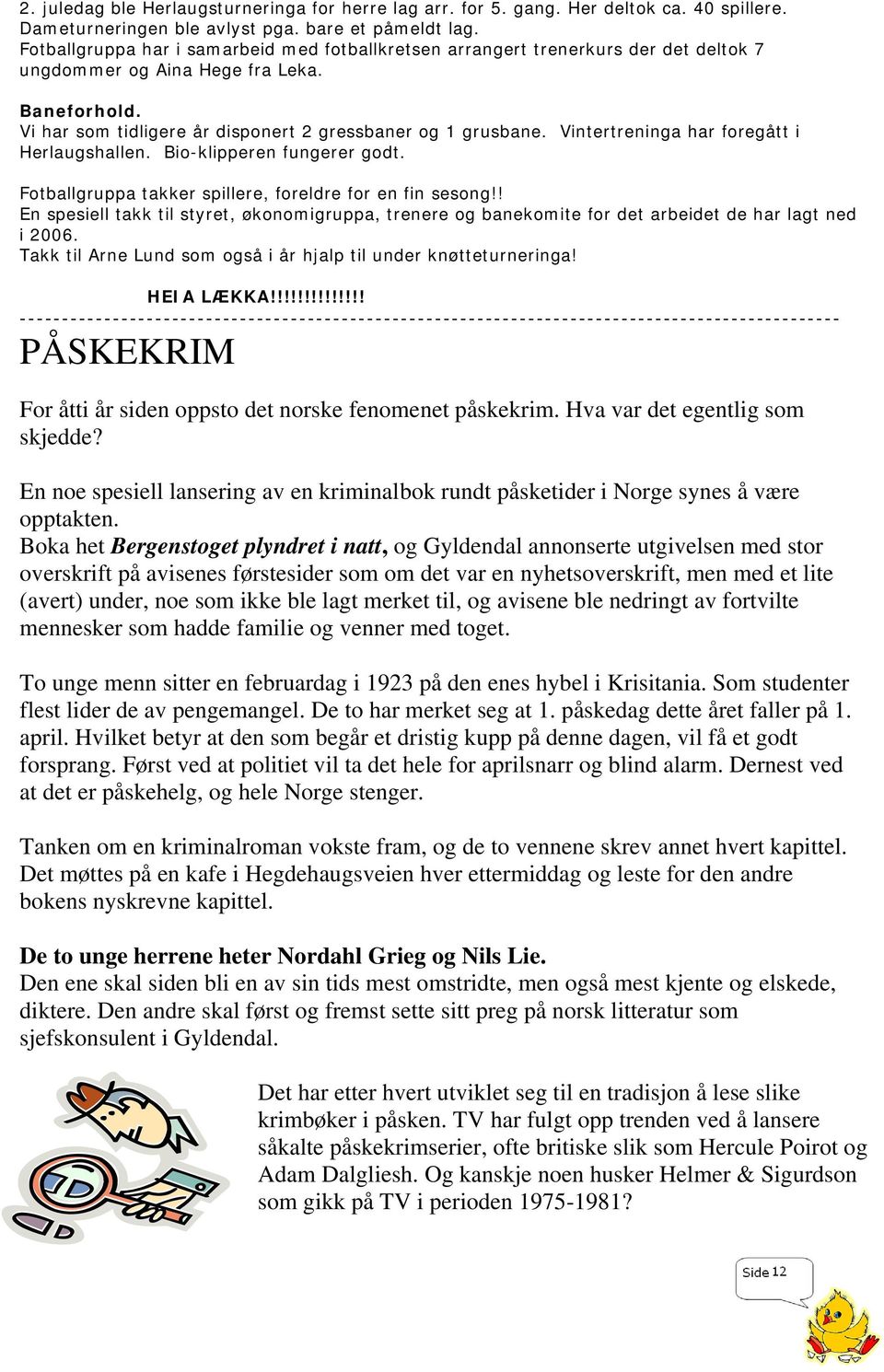 Vintertreninga har foregått i Herlaugshallen. Bio-klipperen fungerer godt. Fotballgruppa takker spillere, foreldre for en fin sesong!