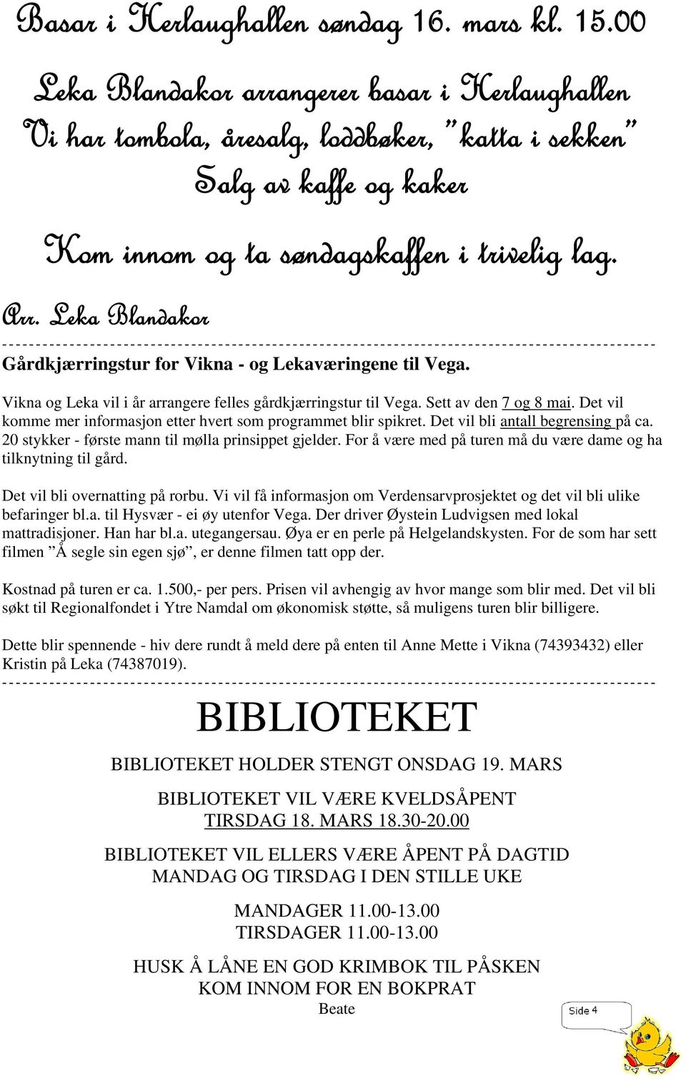 Leka Blandakor Gårdkjærringstur for Vikna - og Lekaværingene til Vega. Vikna og Leka vil i år arrangere felles gårdkjærringstur til Vega. Sett av den 7 og 8 mai.