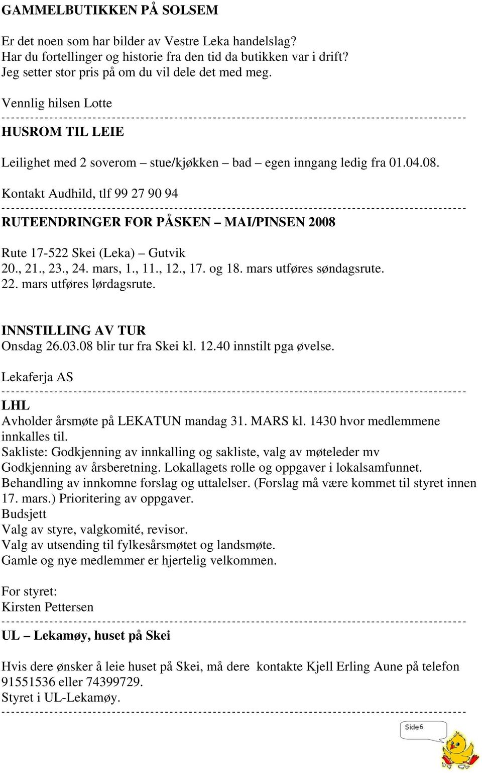 Kontakt Audhild, tlf 99 27 90 94 RUTEENDRINGER FOR PÅSKEN MAI/PINSEN 2008 Rute 17-522 Skei (Leka) Gutvik 20., 21., 23., 24. mars, 1., 11., 12., 17. og 18. mars utføres søndagsrute. 22.