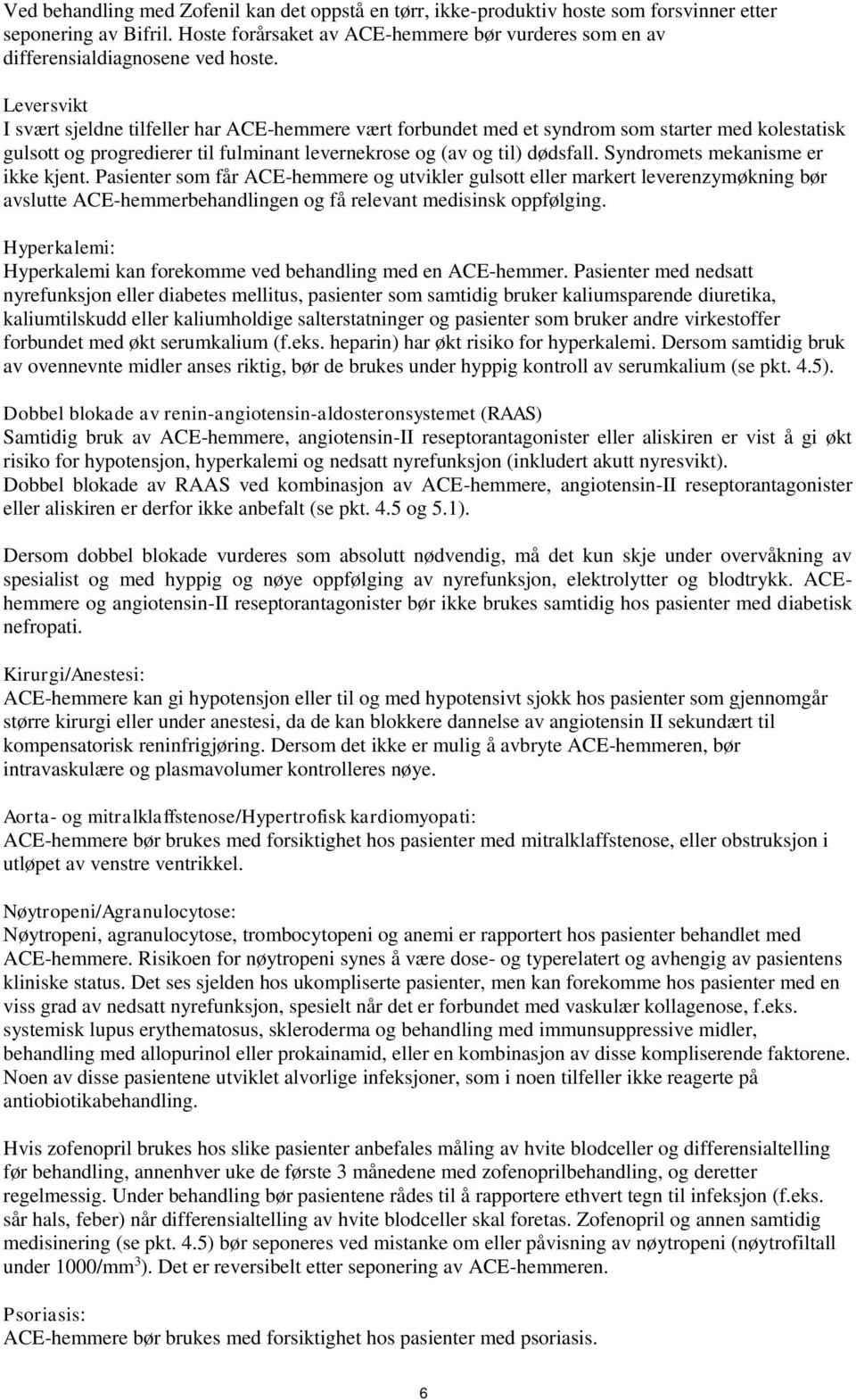 Leversvikt I svært sjeldne tilfeller har ACE-hemmere vært forbundet med et syndrom som starter med kolestatisk gulsott og progredierer til fulminant levernekrose og (av og til) dødsfall.