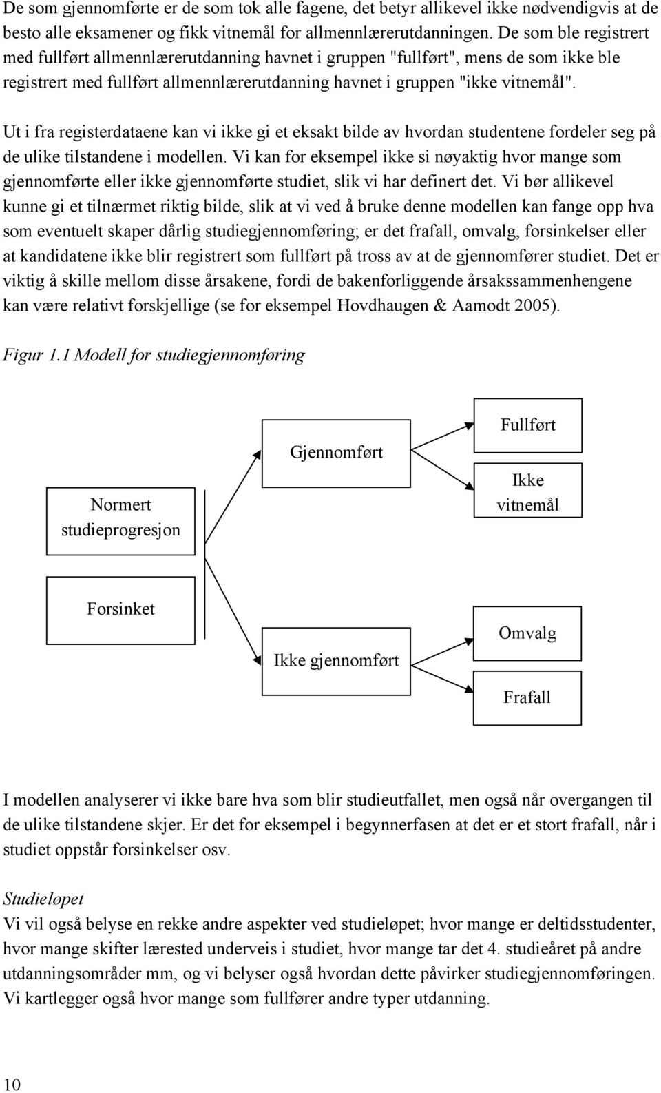 Ut i fra registerdataene kan vi ikke gi et eksakt bilde av hvordan studentene fordeler seg på de ulike tilstandene i modellen.