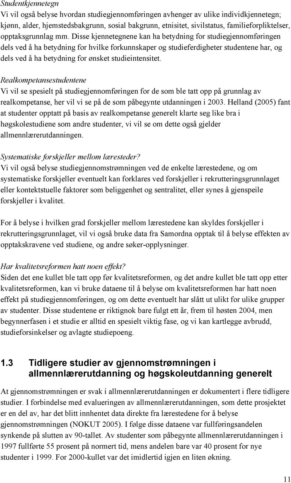 Disse kjennetegnene kan ha betydning for studiegjennomføringen dels ved å ha betydning for hvilke forkunnskaper og studieferdigheter studentene har, og dels ved å ha betydning for ønsket