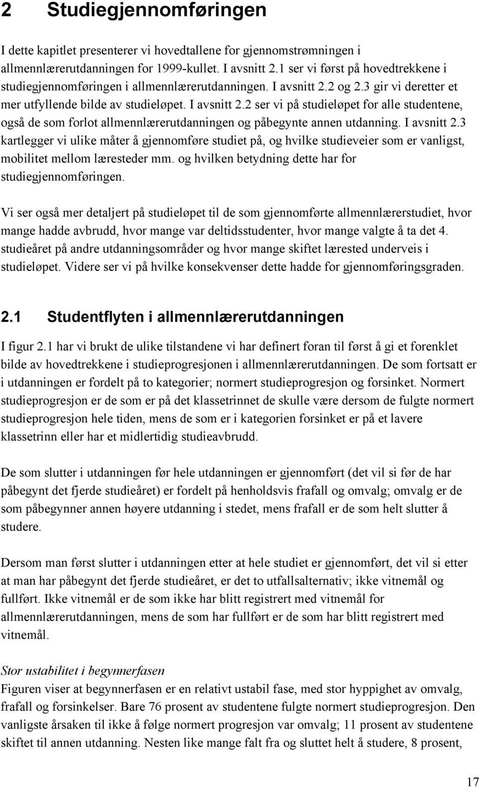 2 og 2.3 gir vi deretter et mer utfyllende bilde av studieløpet. I avsnitt 2.2 ser vi på studieløpet for alle studentene, også de som forlot allmennlærerutdanningen og påbegynte annen utdanning.