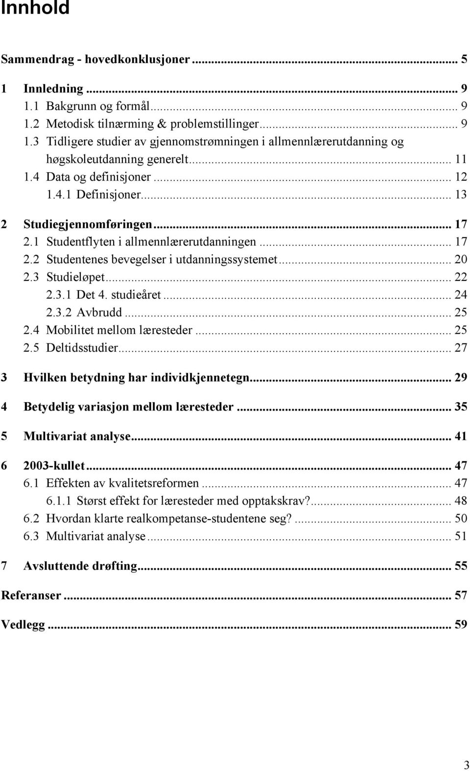 3 Studieløpet... 22 2.3.1 Det 4. studieåret... 24 2.3.2 Avbrudd... 25 2.4 Mobilitet mellom læresteder... 25 2.5 Deltidsstudier... 27 3 Hvilken betydning har individkjennetegn.