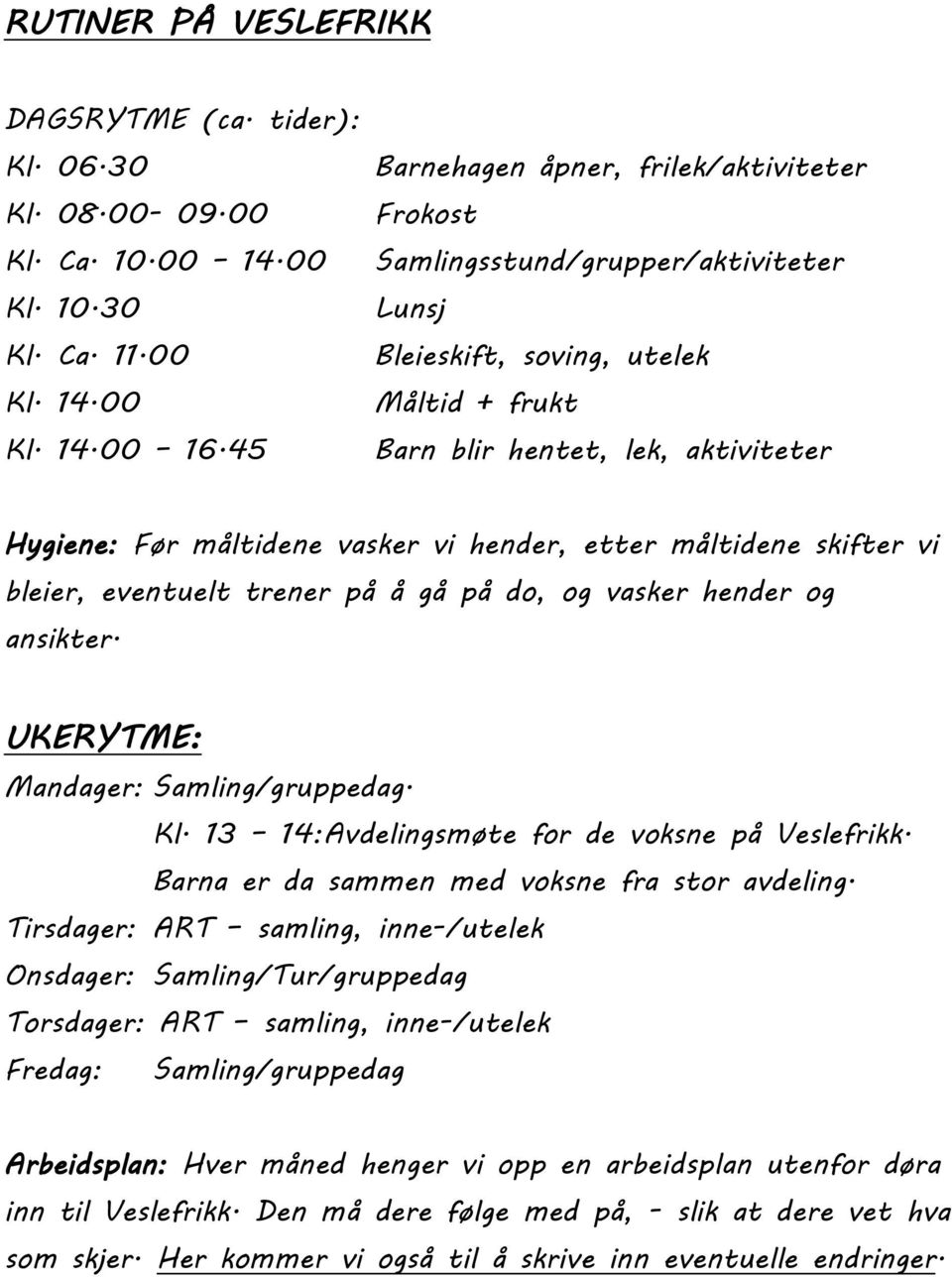 hender, etter måltidene skifter vi bleier, eventuelt trener på å gå på do, og vasker hender og ansikter. UKERYTME: Mandager: Samling/gruppedag. Kl. 13 14:Avdelingsmøte for de voksne på Veslefrikk.