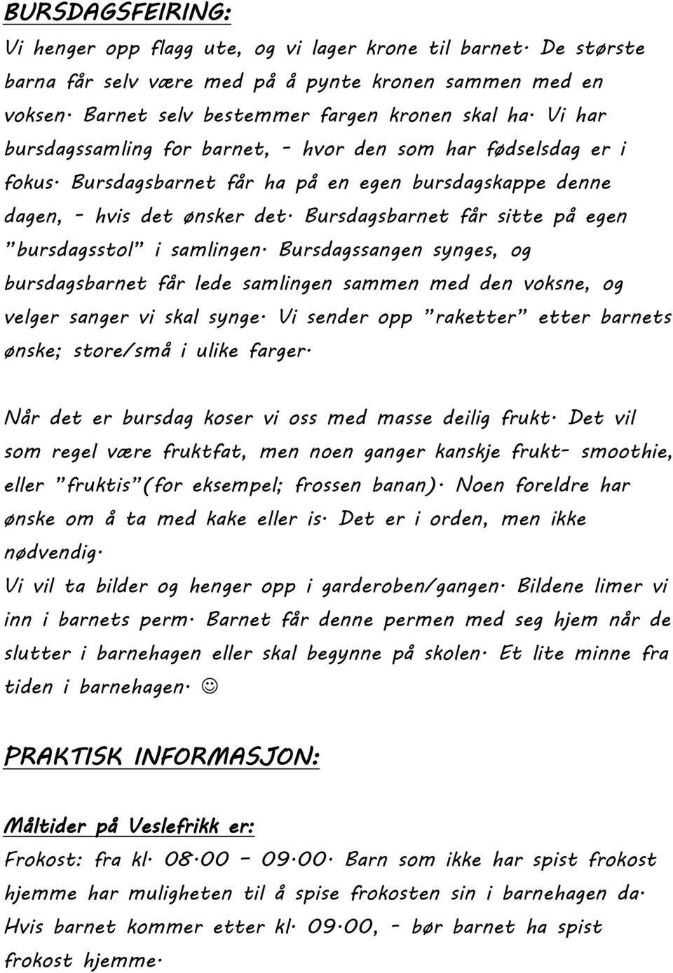 Bursdagsbarnet får sitte på egen bursdagsstol i samlingen. Bursdagssangen synges, og bursdagsbarnet får lede samlingen sammen med den voksne, og velger sanger vi skal synge.