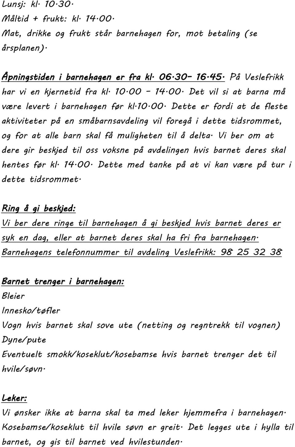 Vi ber om at dere gir beskjed til oss voksne på avdelingen hvis barnet deres skal hentes før kl. 14.00. Dette med tanke på at vi kan være på tur i dette tidsrommet.