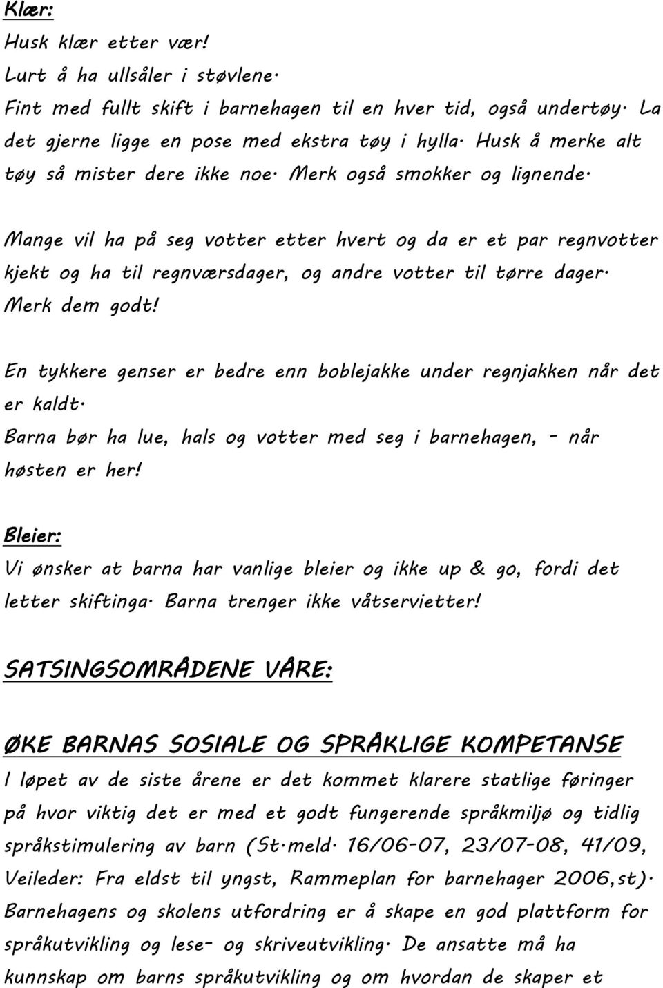 Mange vil ha på seg votter etter hvert og da er et par regnvotter kjekt og ha til regnværsdager, og andre votter til tørre dager. Merk dem godt!