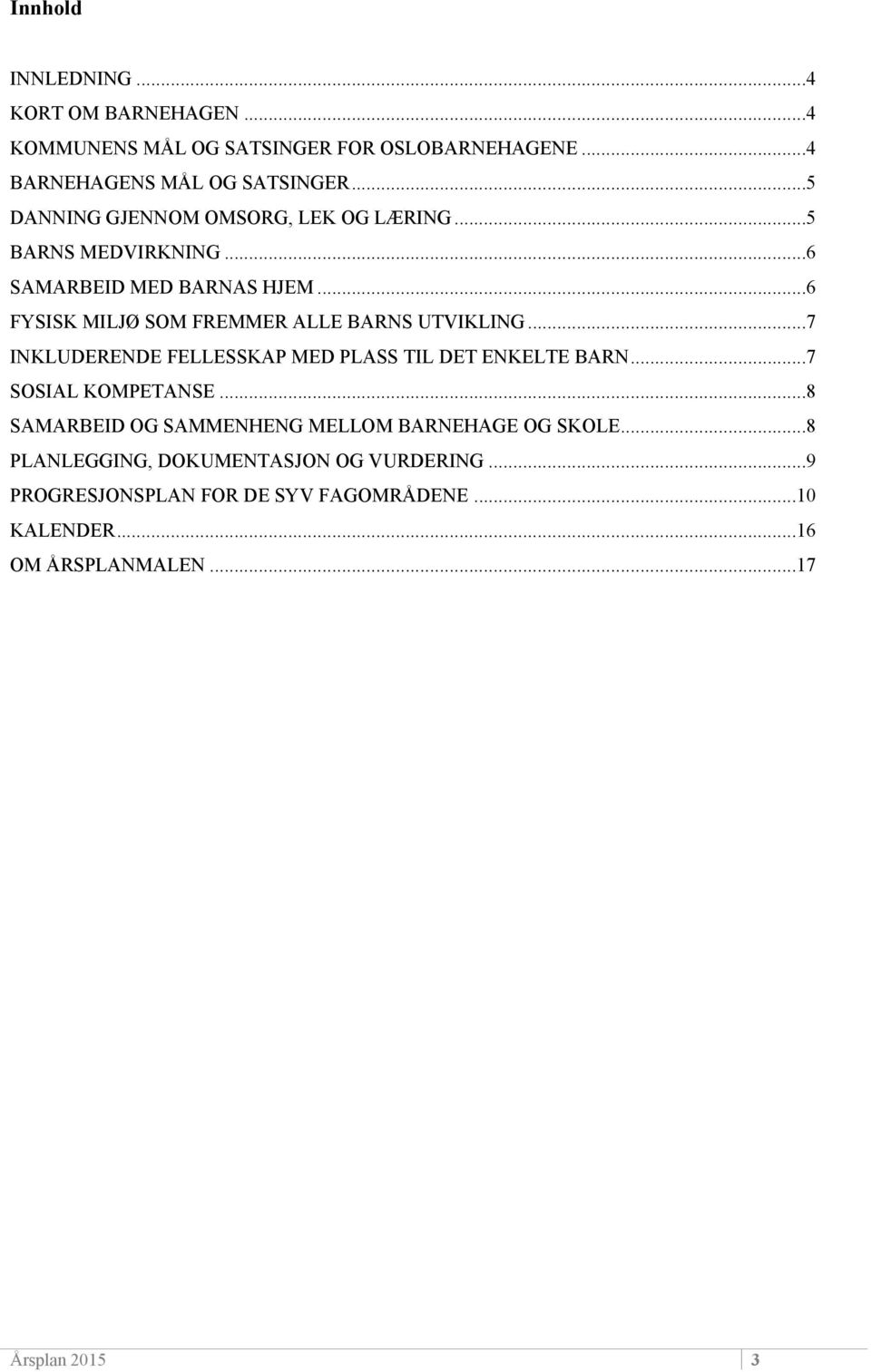 ..6 FYSISK MILJØ SOM FREMMER ALLE BARNS UTVIKLING...7 INKLUDERENDE FELLESSKAP MED PLASS TIL DET ENKELTE BARN...7 SOSIAL KOMPETANSE.