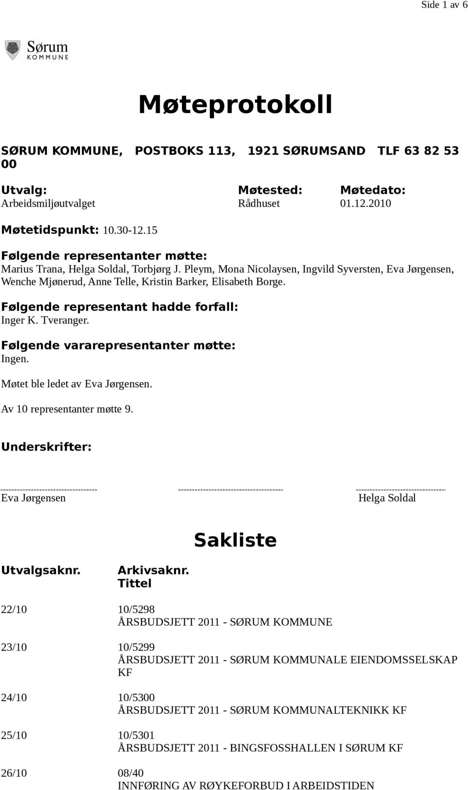 Følgende representant hadde frfall: Inger K. Tveranger. Følgende vararepresentanter møtte: Ingen. Møtet ble ledet av Eva Jørgensen. Av 10 representanter møtte 9.