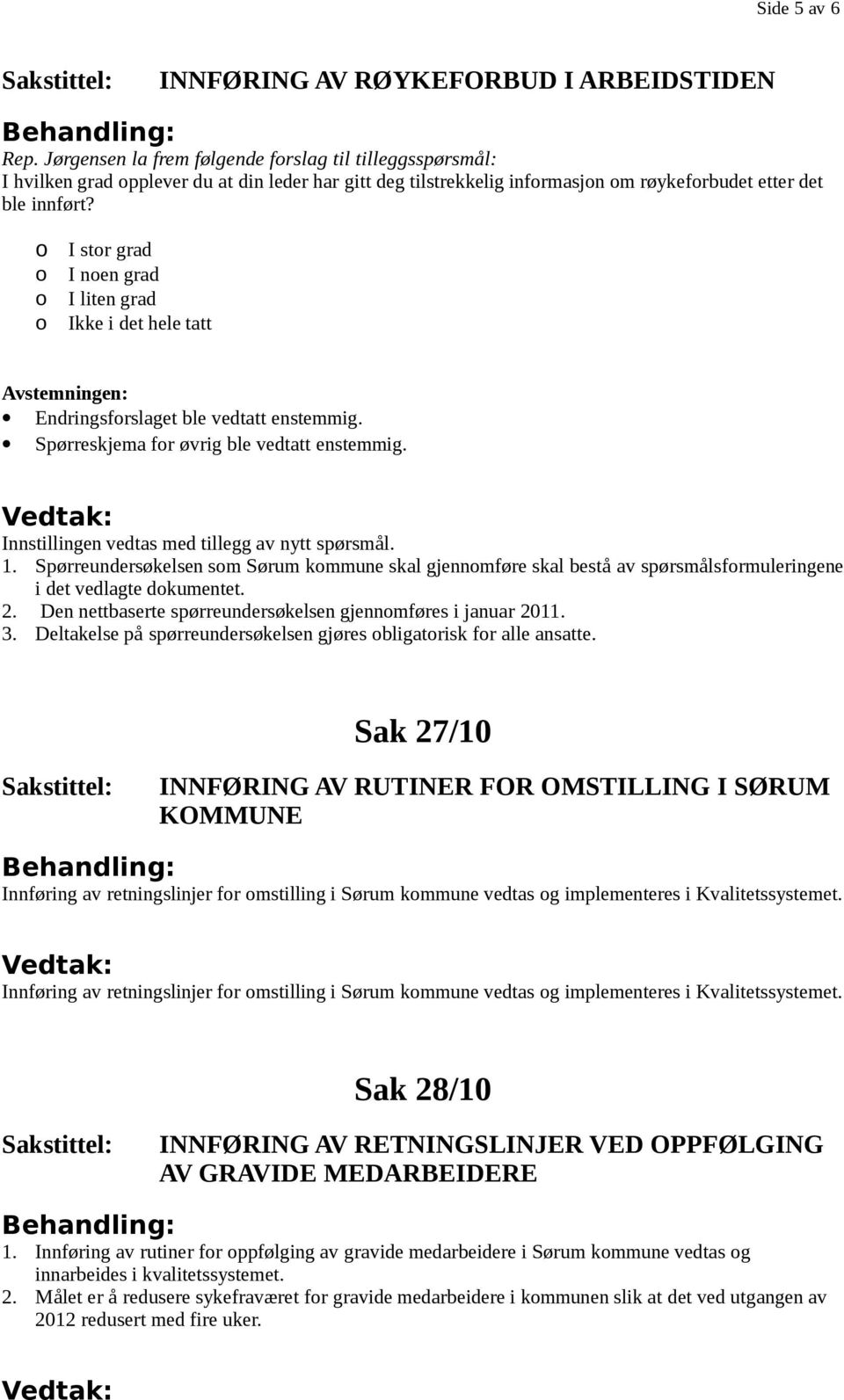 I str grad I nen grad I liten grad Ikke i det hele tatt Avstemningen: Endringsfrslaget ble vedtatt enstemmig. Spørreskjema fr øvrig ble vedtatt enstemmig.