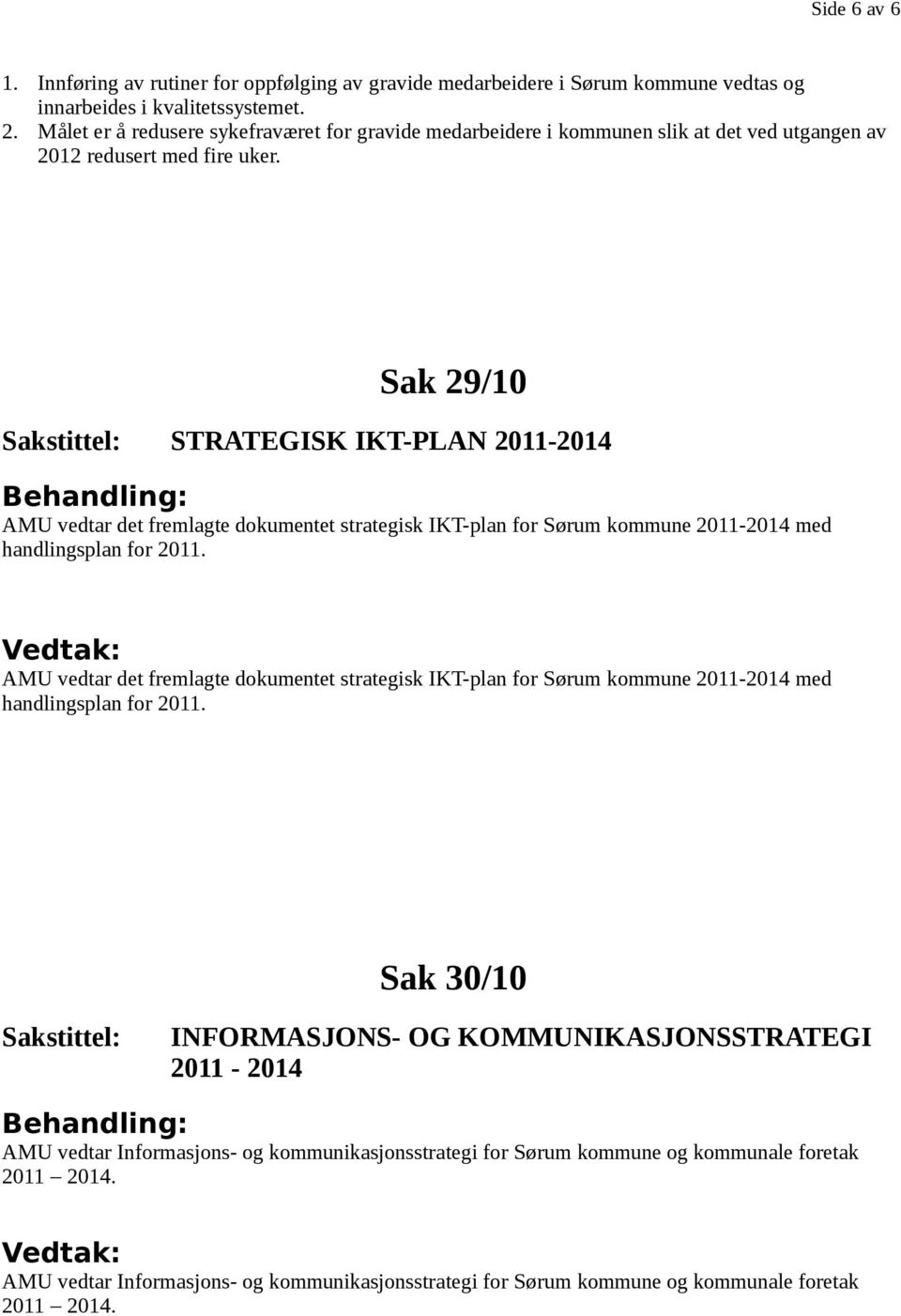 Sak 29/10 STRATEGISK IKT-PLAN 2011-2014 AMU vedtar det fremlagte dkumentet strategisk IKT-plan fr Sørum kmmune 2011-2014 med handlingsplan fr 2011.