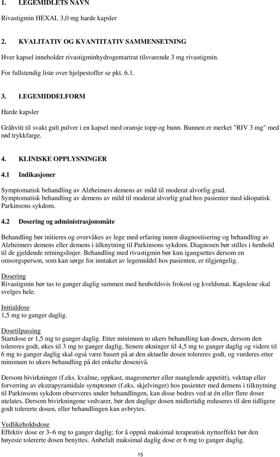 Bunnen er merket "RIV 3 mg" med rød trykkfarge. 4. KLINISKE OPPLYSNINGER 4.1 Indikasjoner Symptomatisk behandling av Alzheimers demens av mild til moderat alvorlig grad.