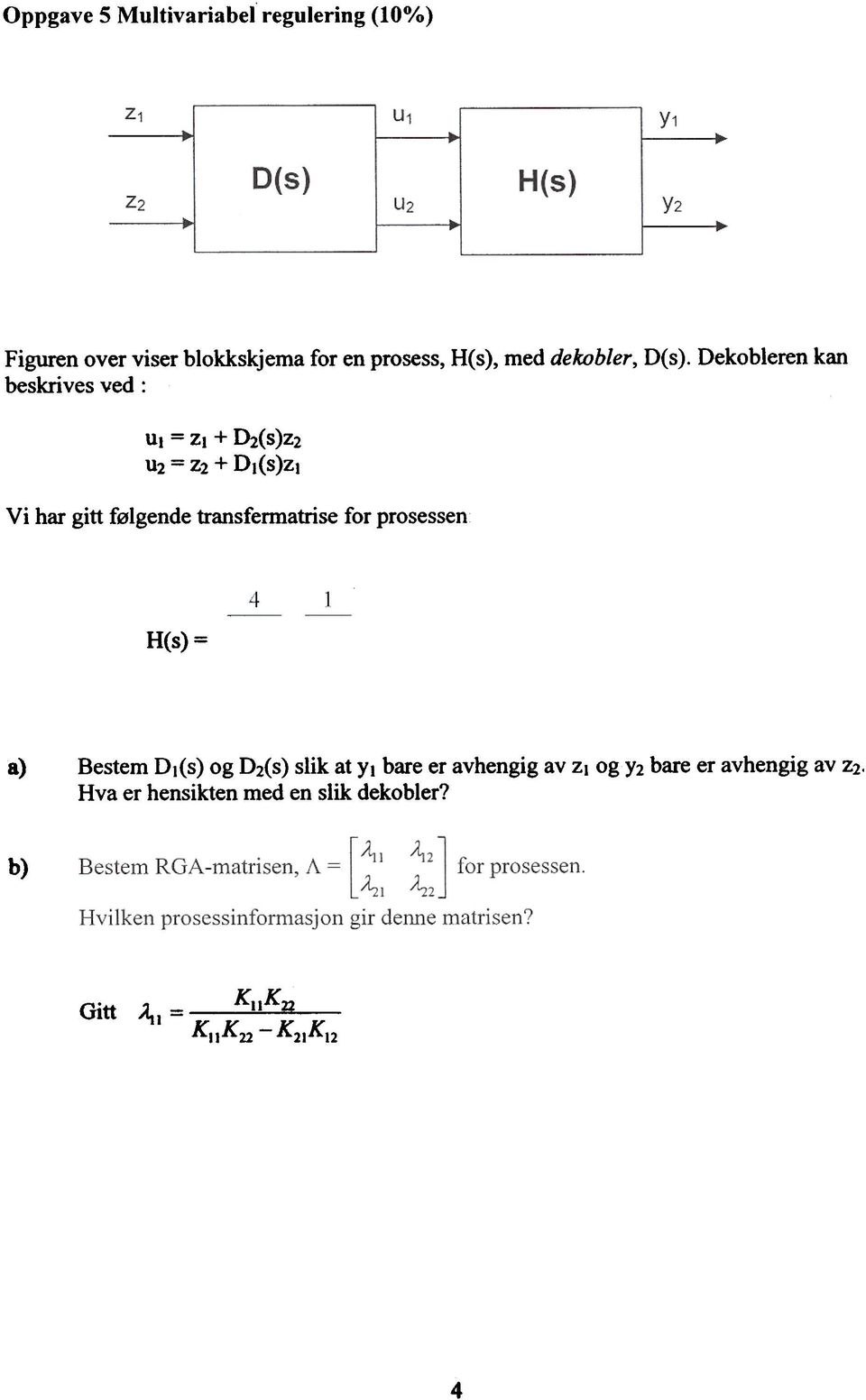 Dekobleren kan beskrives ved: Ul = Zl + ~(S)Z2 U2 = Z2 + DI(S)ZI Vi har gitt følgende transfermatrise