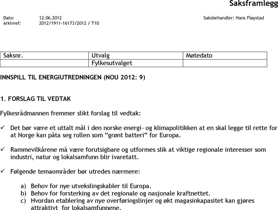 grønt batteri for Europa. Rammevilkårene må være forutsigbare og utformes slik at viktige regionale interesser som industri, natur og lokalsamfunn blir ivaretatt.