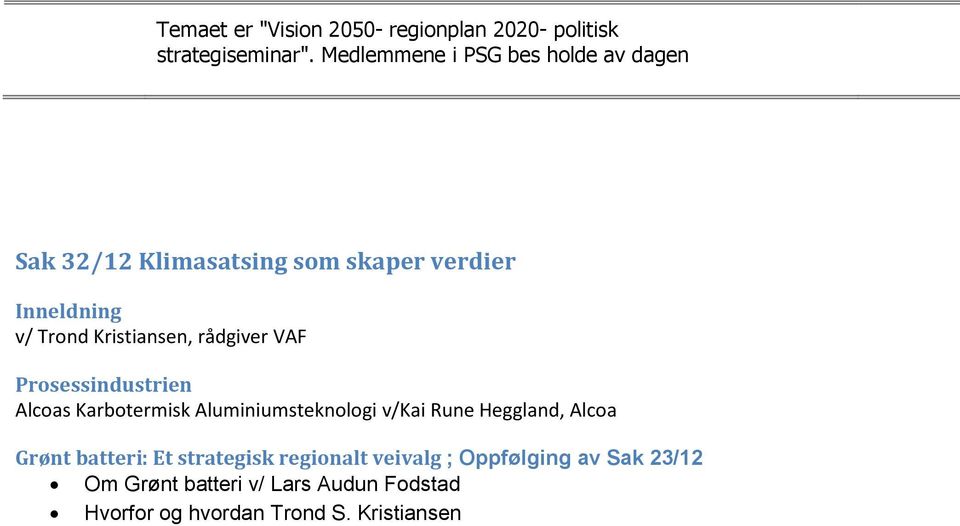 Kristiansen, rådgiver VAF Prosessindustrien Alcoas Karbotermisk Aluminiumsteknologi v/kai Rune Heggland,