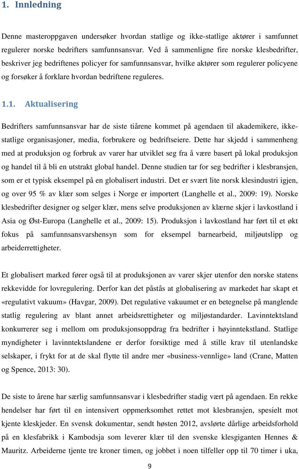 1. Aktualisering Bedrifters samfunnsansvar har de siste tiårene kommet på agendaen til akademikere, ikkestatlige organisasjoner, media, forbrukere og bedriftseiere.