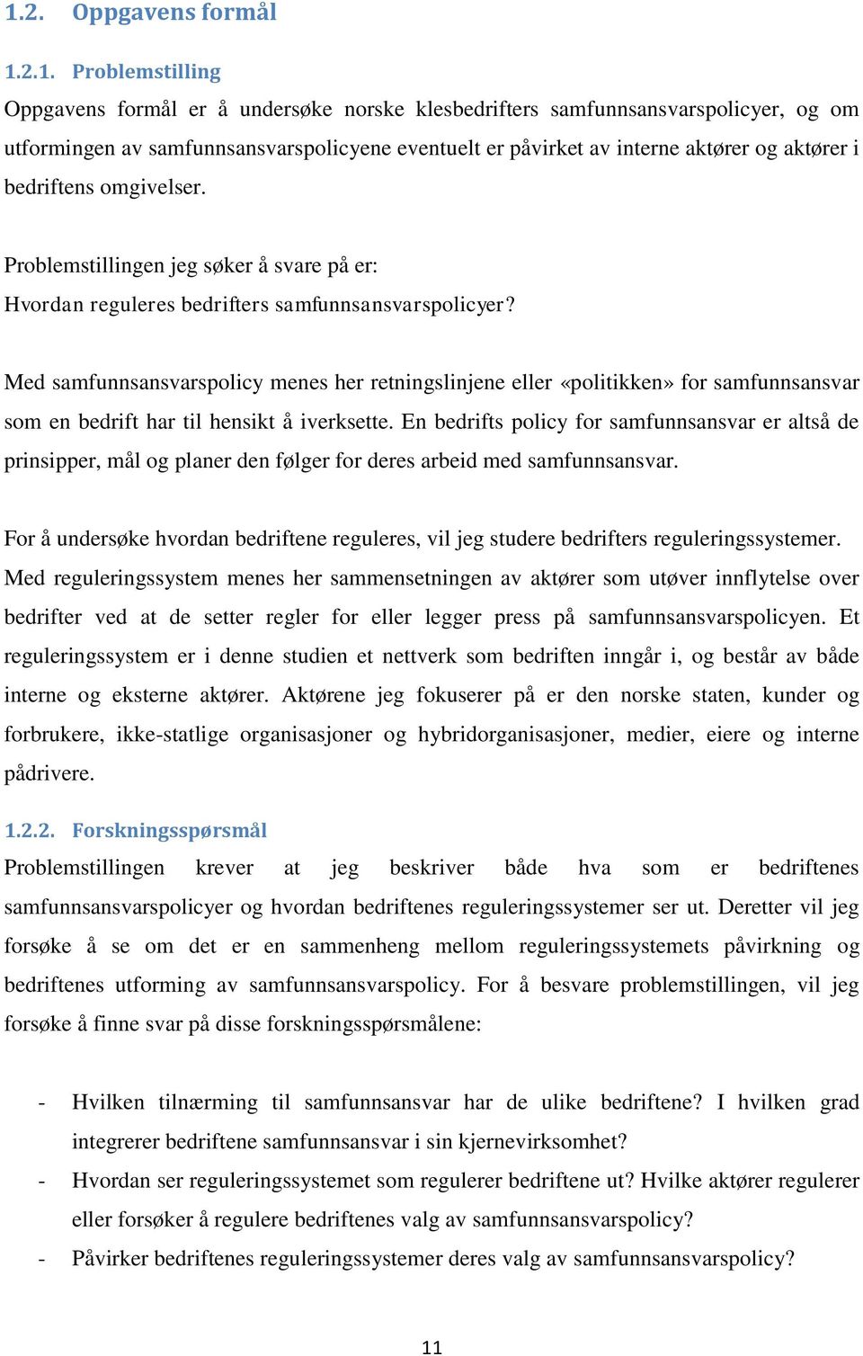 Med samfunnsansvarspolicy menes her retningslinjene eller «politikken» for samfunnsansvar som en bedrift har til hensikt å iverksette.