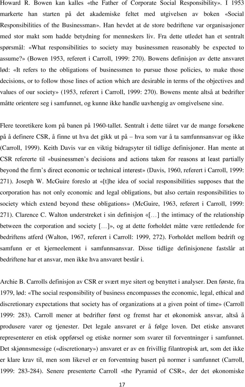 Fra dette utledet han et sentralt spørsmål: «What responsibilities to society may businessmen reasonably be expected to assume?» (Bowen 1953, referert i Carroll, 1999: 270).