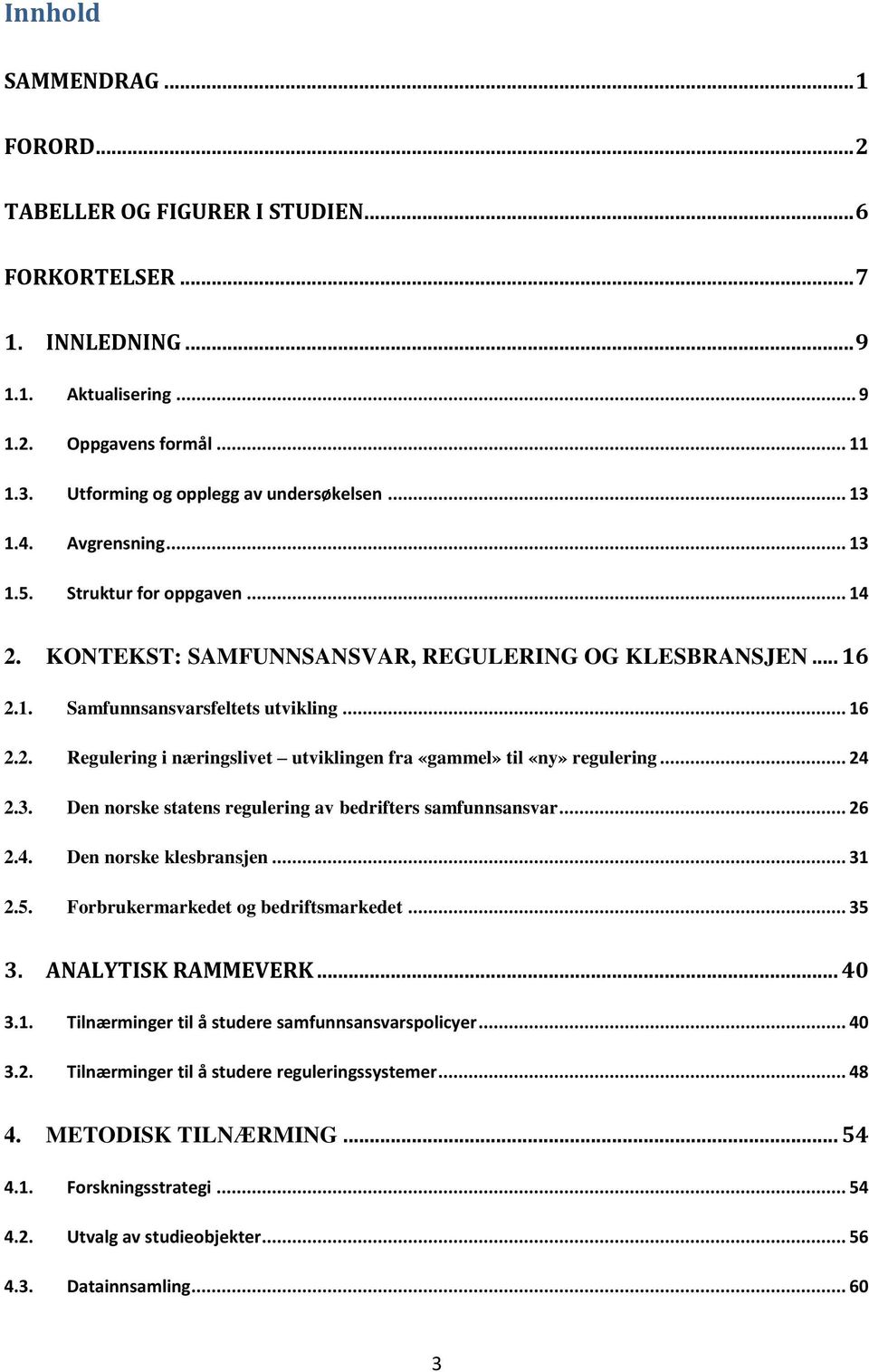 .. 16 2.2. Regulering i næringslivet utviklingen fra «gammel» til «ny» regulering... 24 2.3. Den norske statens regulering av bedrifters samfunnsansvar... 26 2.4. Den norske klesbransjen... 31 2.5.