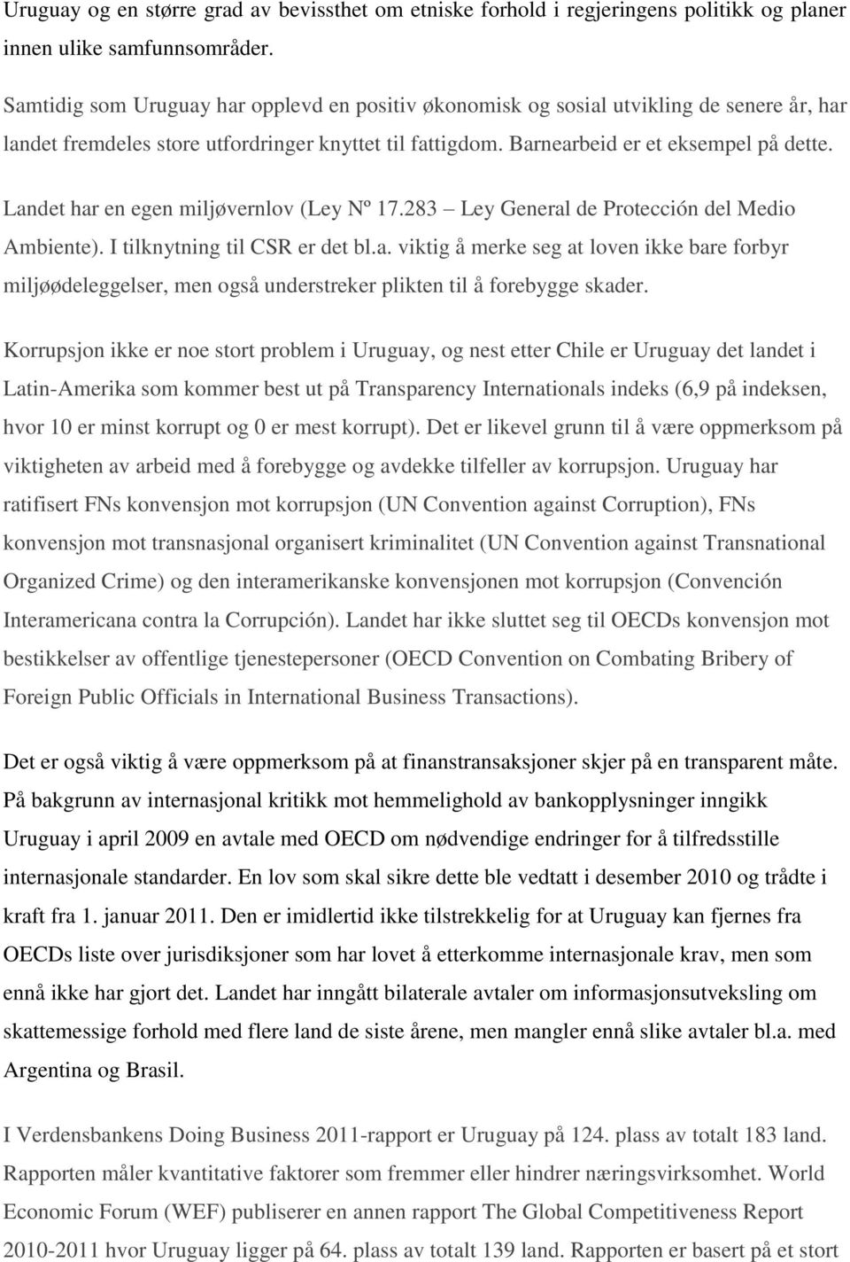 Landet har en egen miljøvernlov (Ley Nº 17.283 Ley General de Protección del Medio Ambiente). I tilknytning til CSR er det bl.a. viktig å merke seg at loven ikke bare forbyr miljøødeleggelser, men også understreker plikten til å forebygge skader.