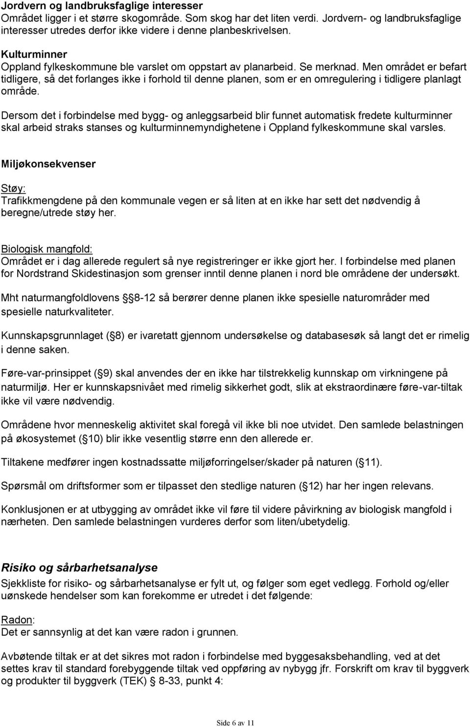 Men området er befart tidligere, så det forlanges ikke i forhold til denne planen, som er en omregulering i tidligere planlagt område.