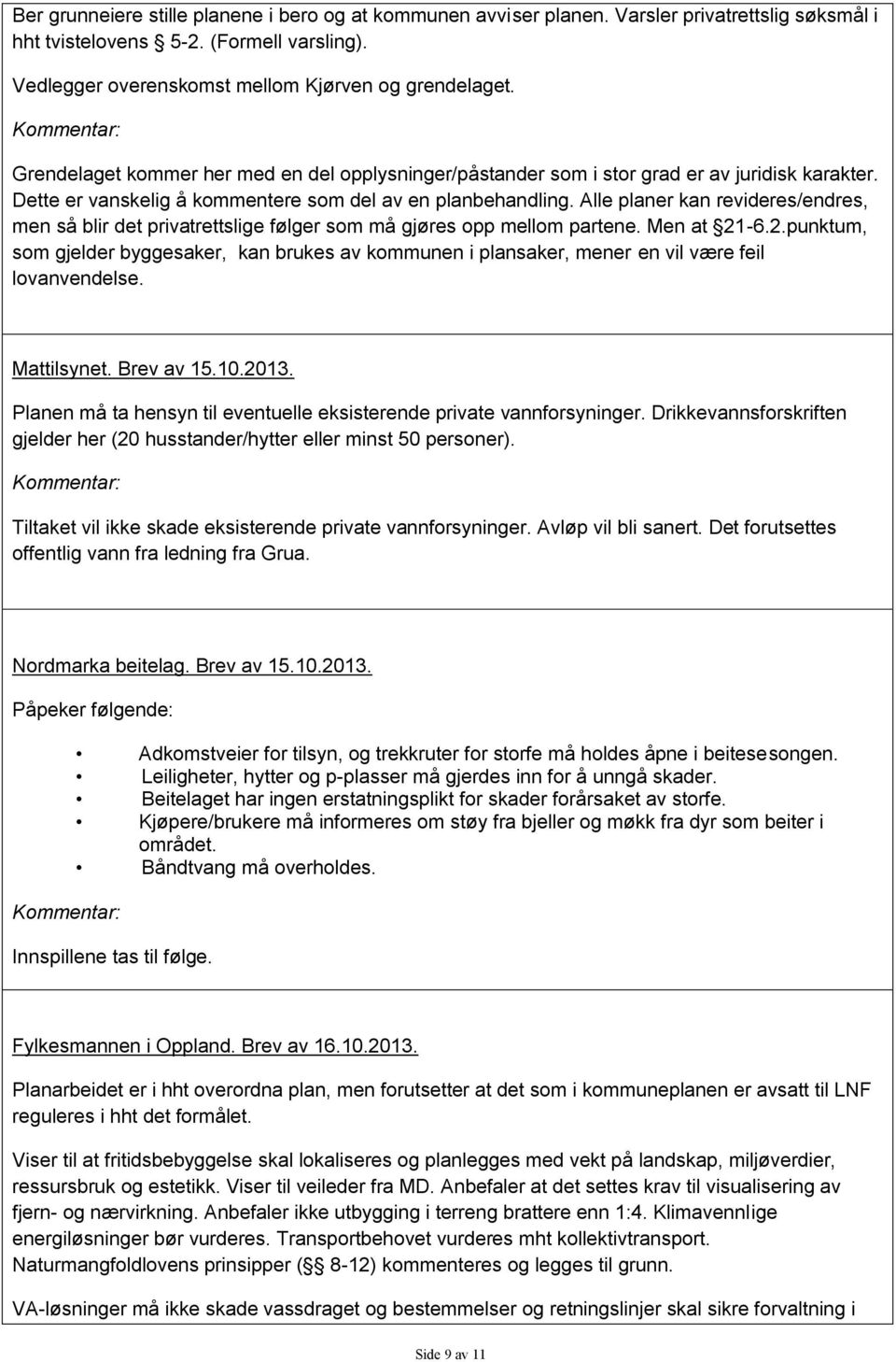 Alle planer kan revideres/endres, men så blir det privatrettslige følger som må gjøres opp mellom partene. Men at 21