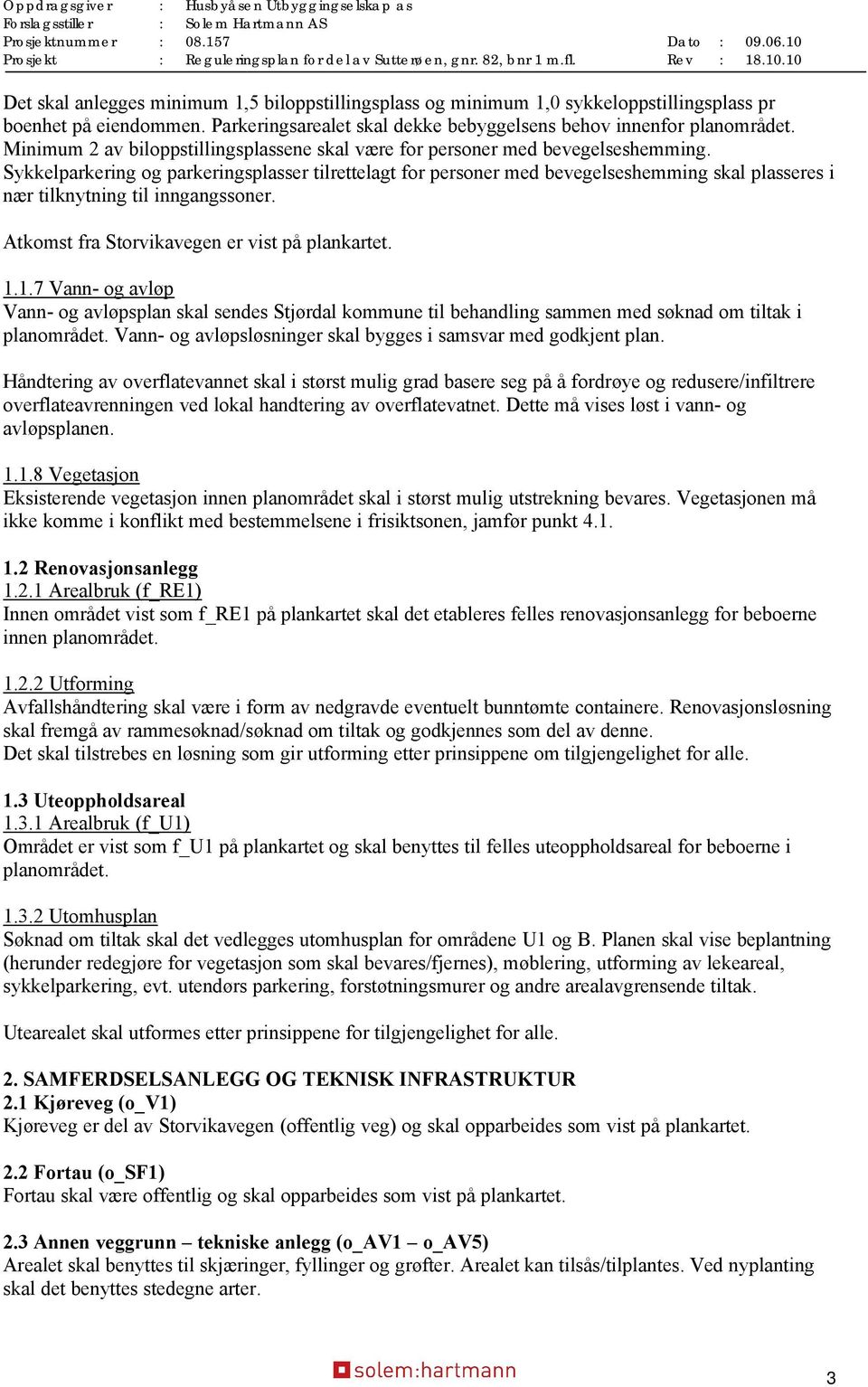 Sykkelparkering og parkeringsplasser tilrettelagt for personer med bevegelseshemming skal plasseres i nær tilknytning til inngangssoner. Atkomst fra Storvikavegen er vist på plankartet. 1.