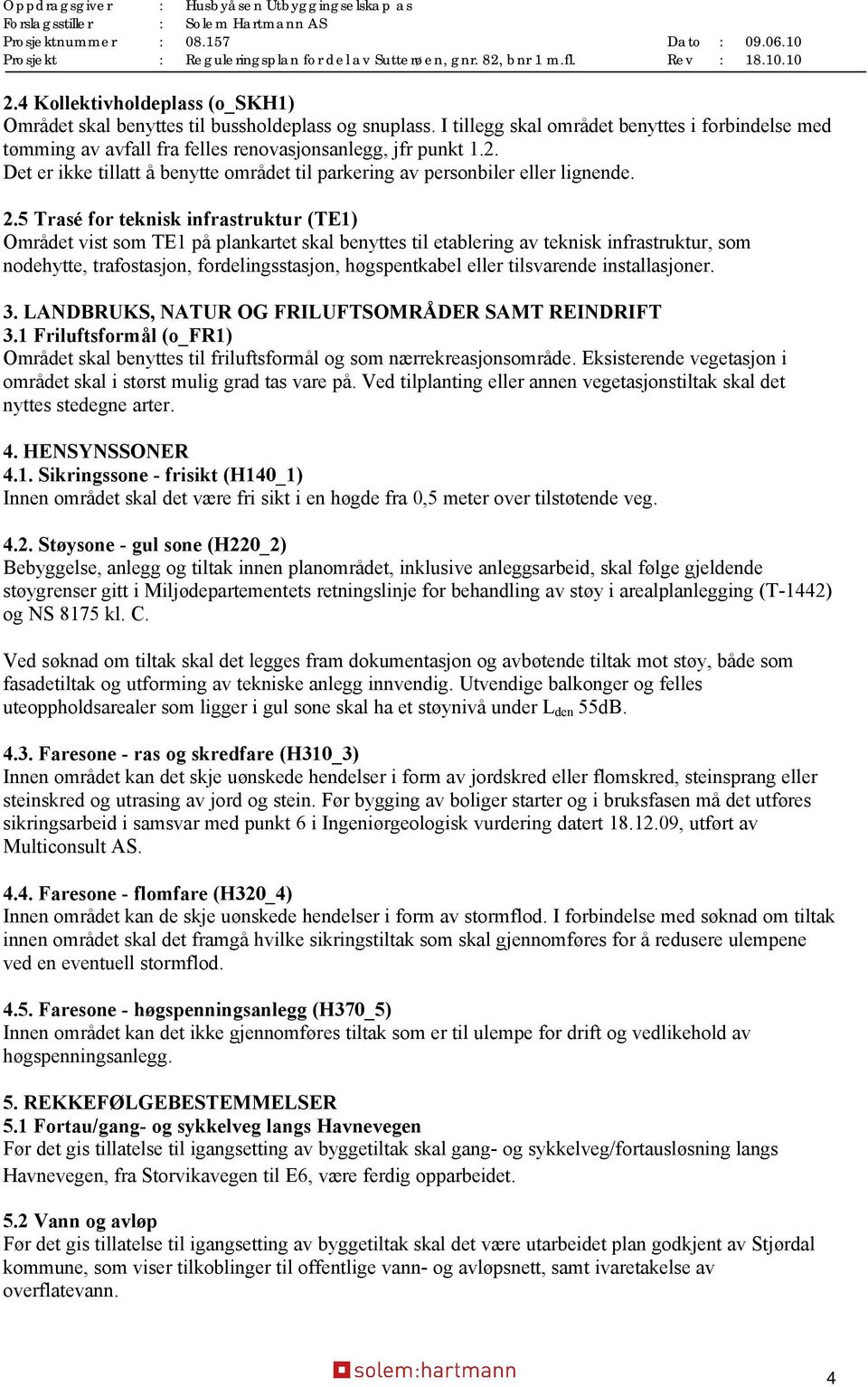 tilsvarende installasjoner. 3. LANDBRUKS, NATUR OG FRILUFTSOMRÅDER SAMT REINDRIFT 3.1 Friluftsformål (o_fr1) Området skal benyttes til friluftsformål og som nærrekreasjonsområde.