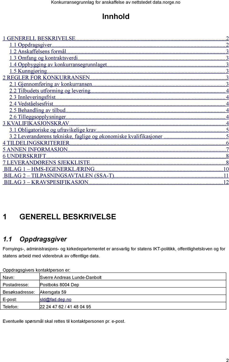 ... 4 2.6 Tilleggsopplysninger.... 4 3 KVALIFIKASJONSKRAV... 4 3.1 Obligatoriske og ufravikelige krav.... 5 3.2 Leverandørens tekniske, faglige og økonomiske kvalifikasjoner.... 5 4 TILDELINGSKRITERIER.