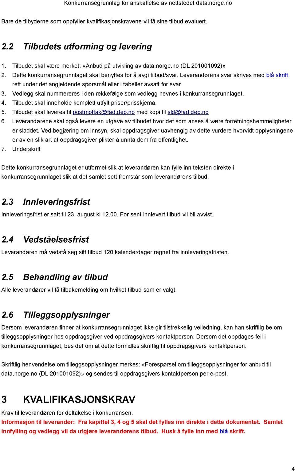 3. Vedlegg skal nummereres i den rekkefølge som vedlegg nevnes i konkurransegrunnlaget. 4. Tilbudet skal inneholde komplett utfylt priser/prisskjema. 5. Tilbudet skal leveres til postmottak@fad.dep.