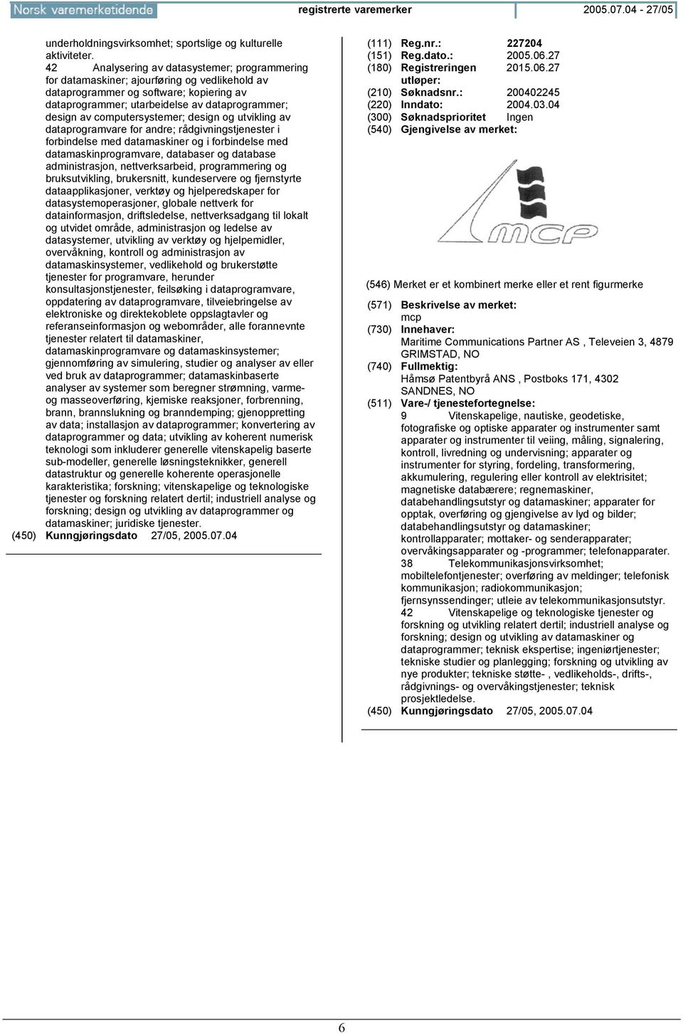 computersystemer; design og utvikling av dataprogramvare for andre; rådgivningstjenester i forbindelse med datamaskiner og i forbindelse med datamaskinprogramvare, databaser og database