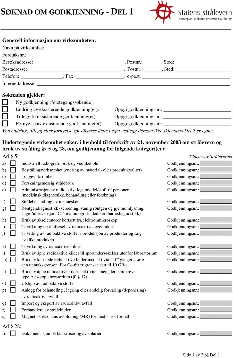 : Tillegg til eksisterende godkjenning(er). Oppgi godkjenningsnr.: Fornyelse av eksisterende godkjenning(er). Oppgi godkjenningsnr.: Ved endring, tillegg eller fornyelse spesifiseres dette i eget vedlegg dersom ikke skjemaets Del 2 er egnet.