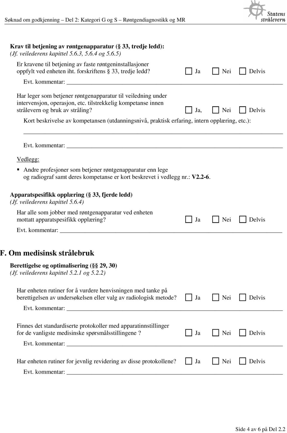 tilstrekkelig kompetanse innen strålevern og bruk av stråling? Ja, Nei Delvis Kort beskrivelse av kompetansen (utdanningsnivå, praktisk erfaring, intern opplæring, etc.): Evt.