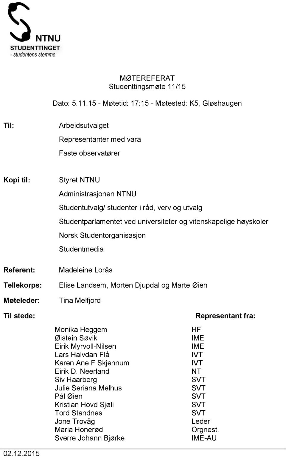 15 - Møtetid: 17:15 - Møtested: K5, Gløshaugen Til: Arbeidsutvalget Representanter med vara Faste observatører Kopi til: Styret NTNU Administrasjonen NTNU Studentutvalg/ studenter i råd,