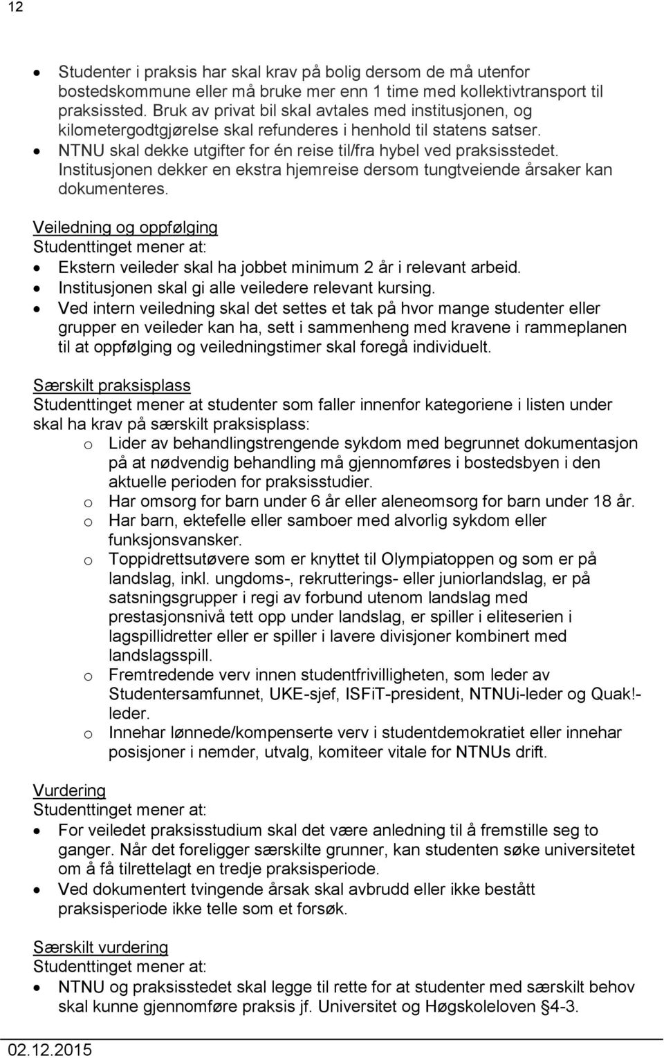 Institusjonen dekker en ekstra hjemreise dersom tungtveiende årsaker kan dokumenteres. Veiledning og oppfølging Studenttinget mener at: Ekstern veileder skal ha jobbet minimum 2 år i relevant arbeid.