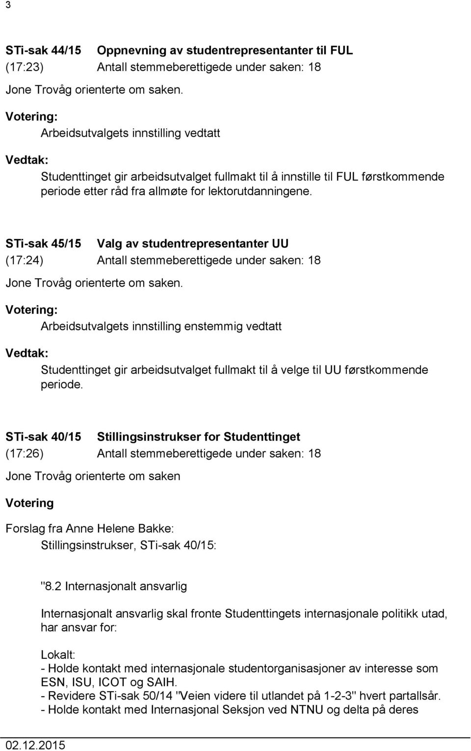 STi-sak 45/15 Valg av studentrepresentanter UU (17:24) Antall stemmeberettigede under saken: 18 Jone Trovåg orienterte om saken.