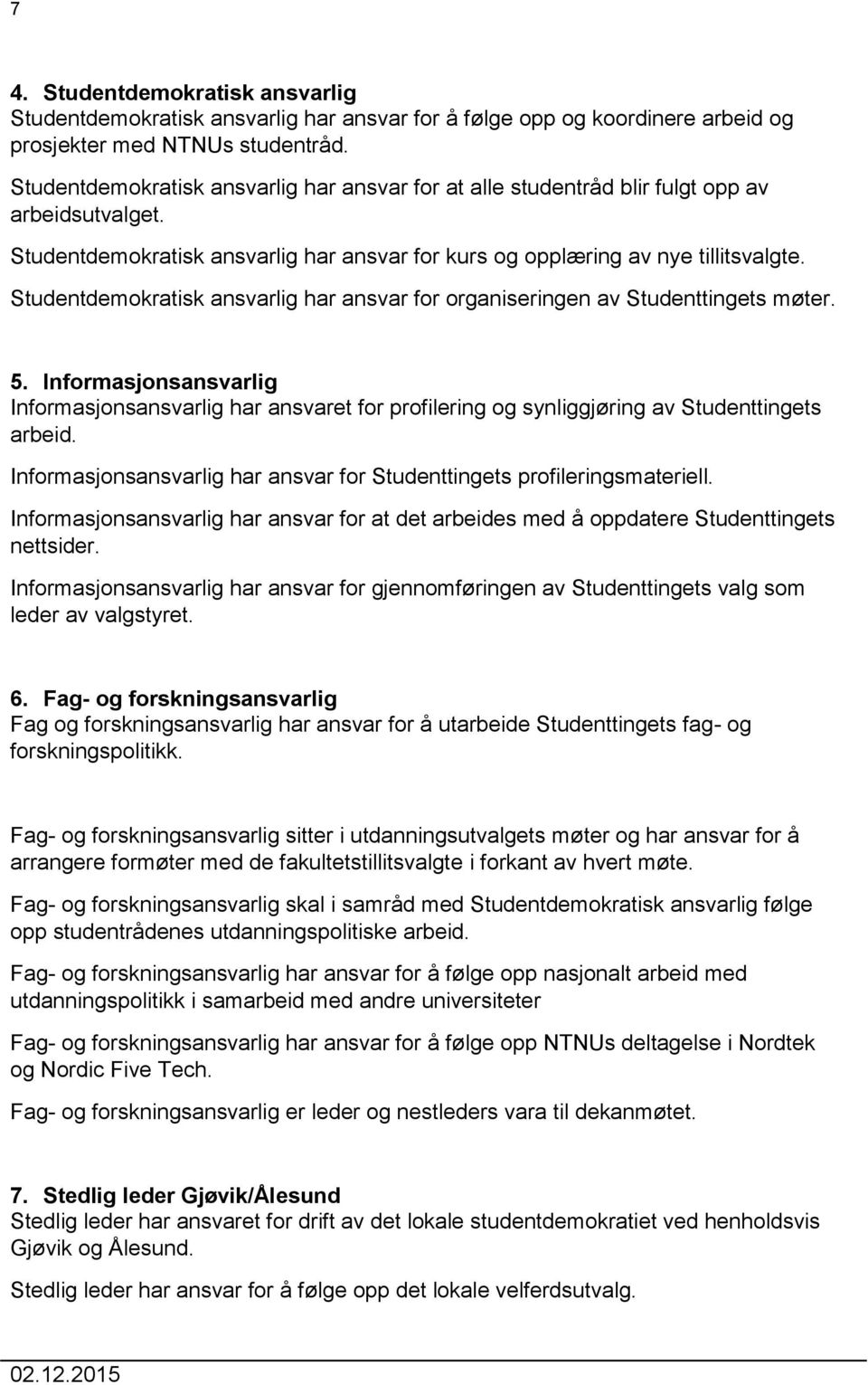 Studentdemokratisk ansvarlig har ansvar for organiseringen av Studenttingets møter. 5.