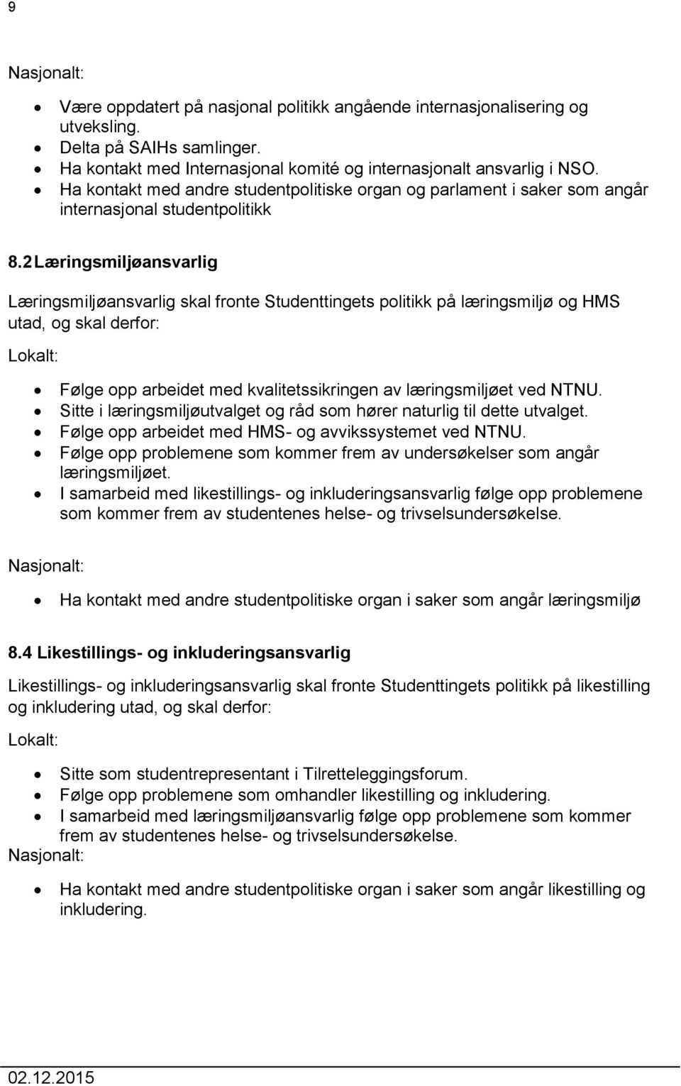 2 Læringsmiljøansvarlig Læringsmiljøansvarlig skal fronte Studenttingets politikk på læringsmiljø og HMS utad, og skal derfor: Lokalt: Følge opp arbeidet med kvalitetssikringen av læringsmiljøet ved