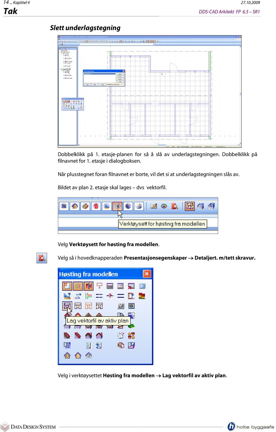 Når plusstegnet foran filnavnet er borte, vil det si at underlagstegningen slås av. Bildet av plan 2.