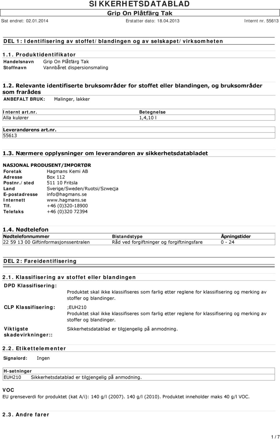 3. Nærmere opplysninger om leverandøren av sikkerhetsdatabladet NASJONAL PRODUSENT/IMPORTØR Foretak Hagmans Kemi AB Adresse Box 112 Postnr.