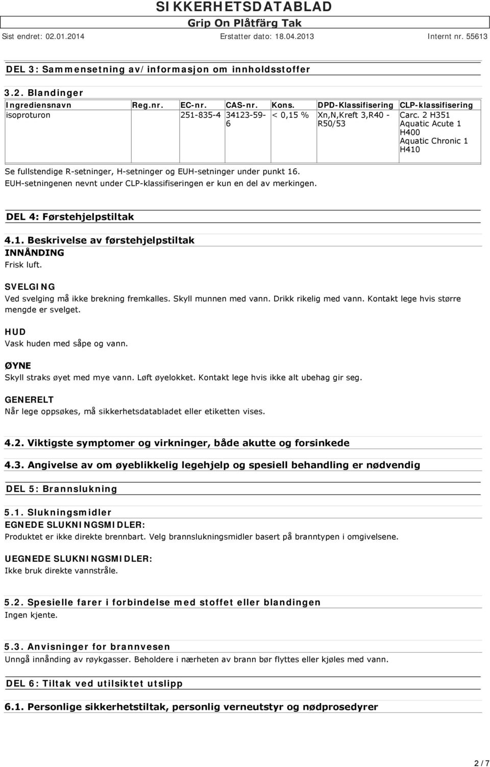 2 H351 Aquatic Acute 1 H400 Aquatic Chronic 1 H410 Se fullstendige R-setninger, H-setninger og EUH-setninger under punkt 16.