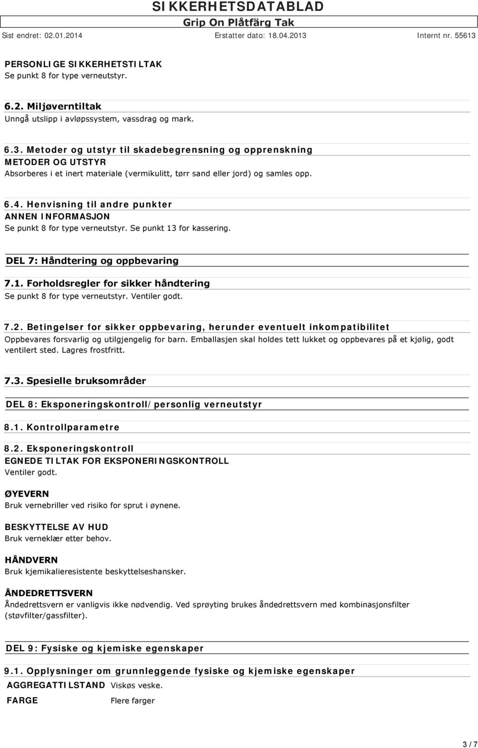 Henvisning til andre punkter Se punkt 8 for type verneutstyr. Se punkt 13 for kassering. DEL 7: Håndtering og oppbevaring 7.1. Forholdsregler for sikker håndtering Se punkt 8 for type verneutstyr.