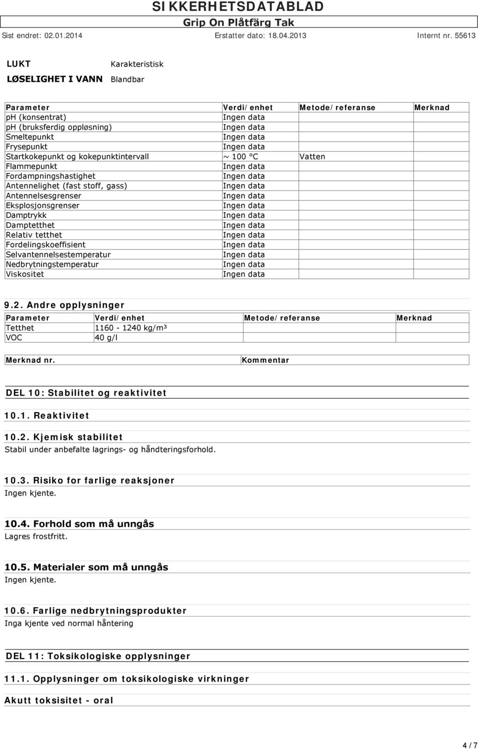 Selvantennelsestemperatur Nedbrytningstemperatur Viskositet 9.2. Andre opplysninger Parameter Verdi/enhet Metode/referanse Merknad Tetthet 1160 1240 kg/m³ VOC 40 g/l Merknad nr.